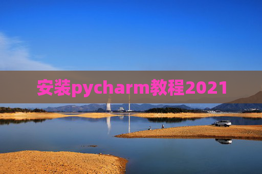安装pycharm教程2021